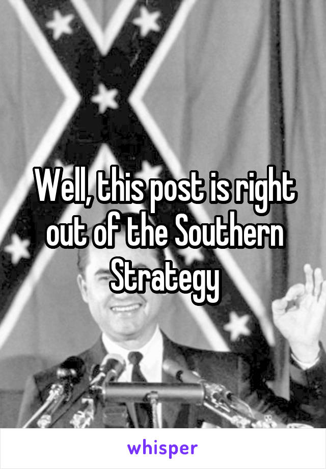 Well, this post is right out of the Southern Strategy