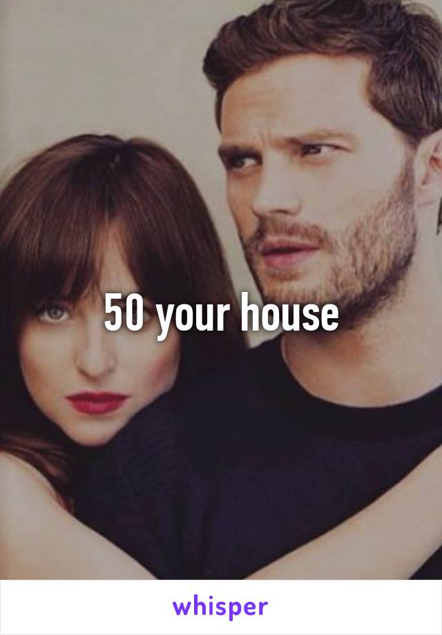 50 your house