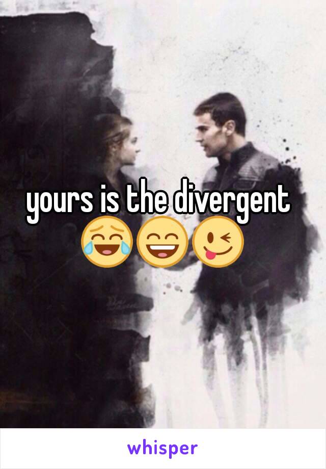 yours is the divergent 
😂😄😜