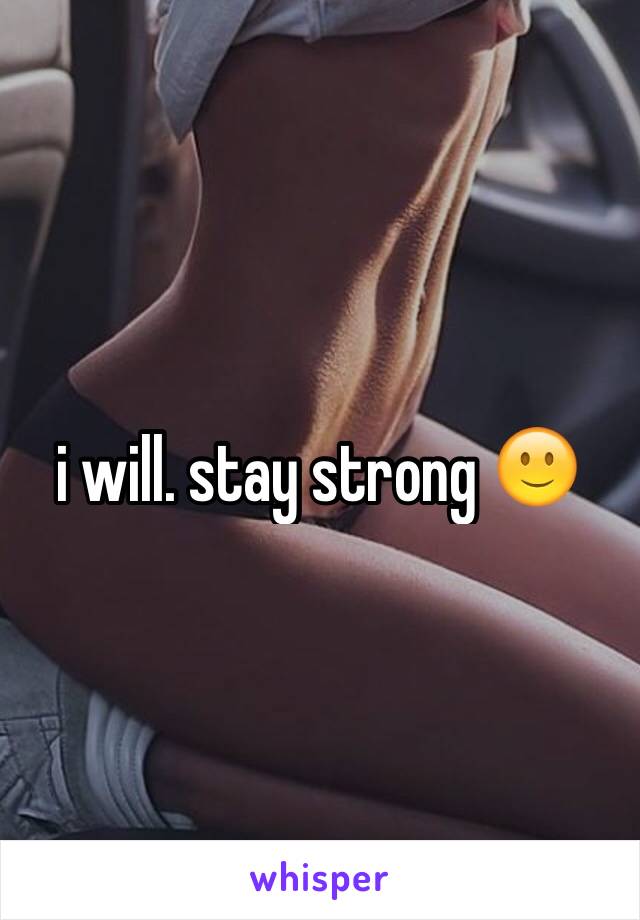 i will. stay strong 🙂