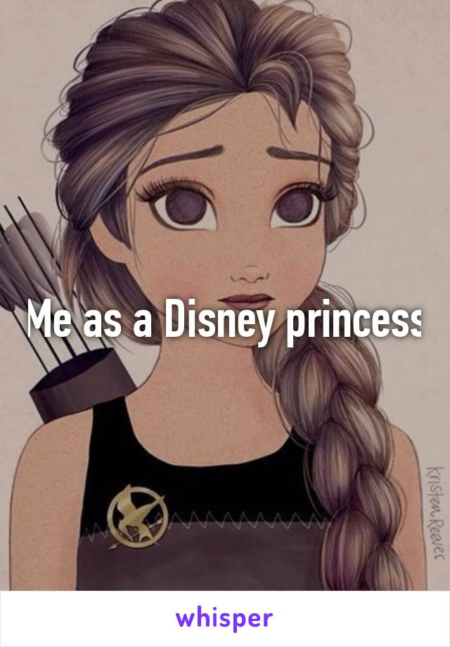 Me as a Disney princess