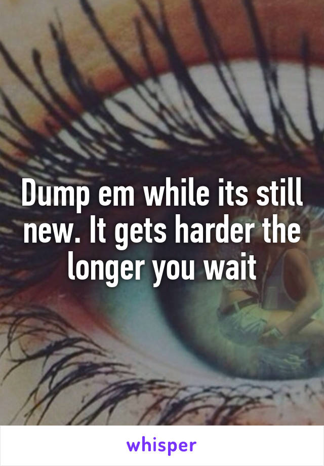 Dump em while its still new. It gets harder the longer you wait