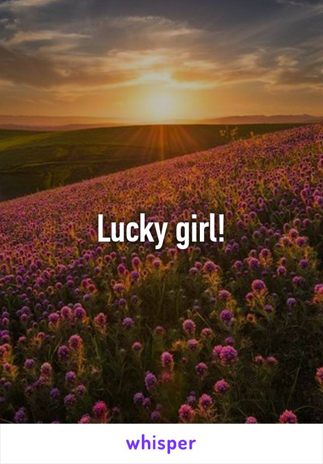 Lucky girl!