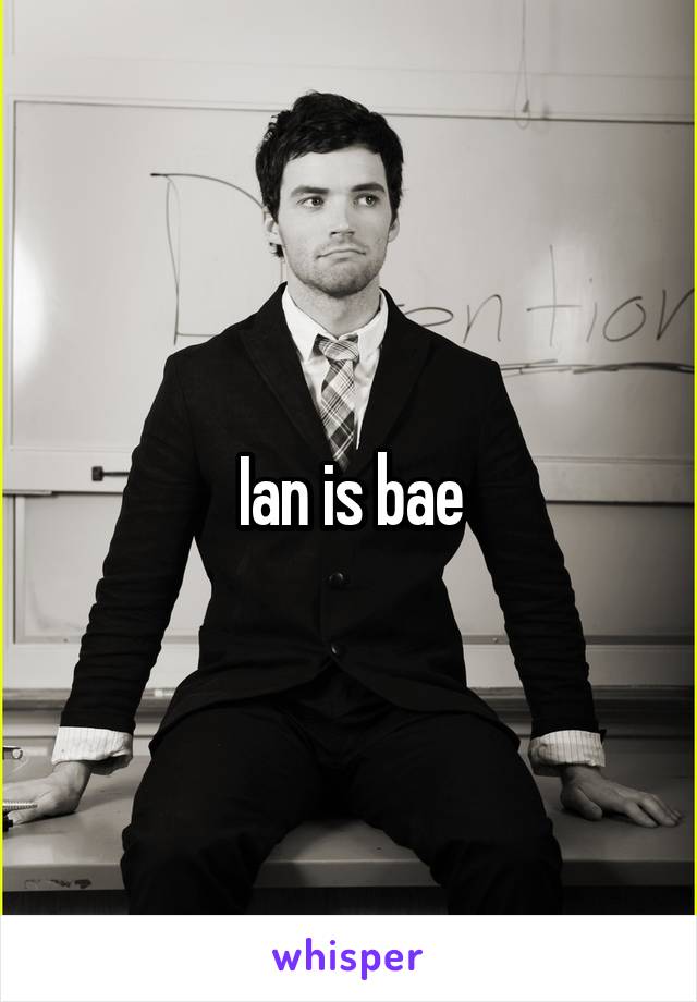 Ian is bae