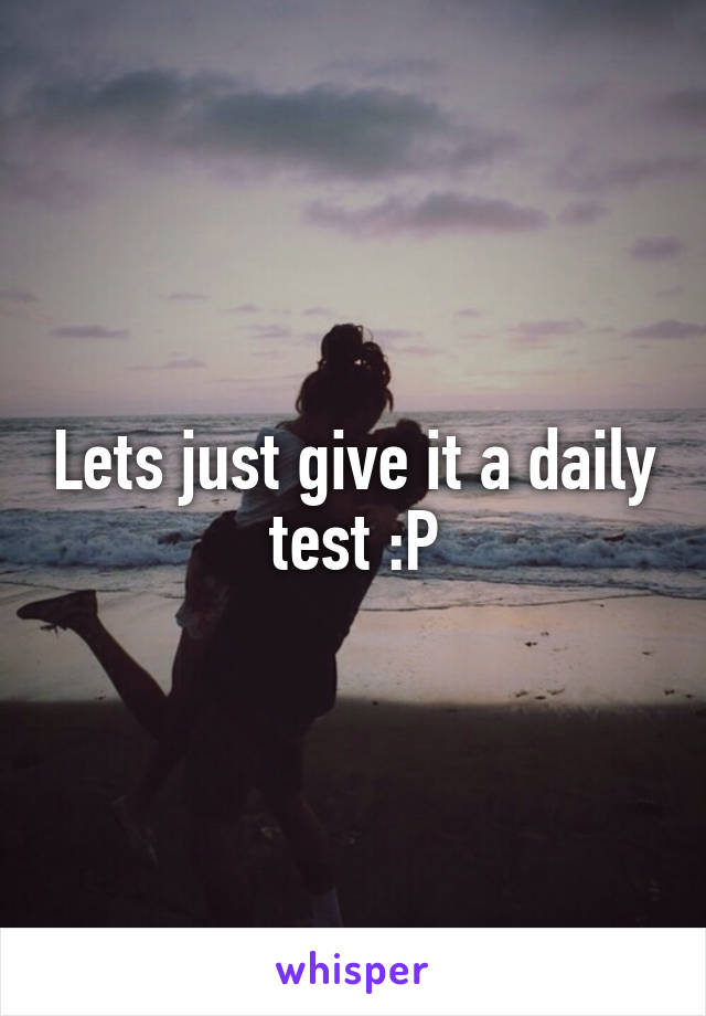 Lets just give it a daily test :P