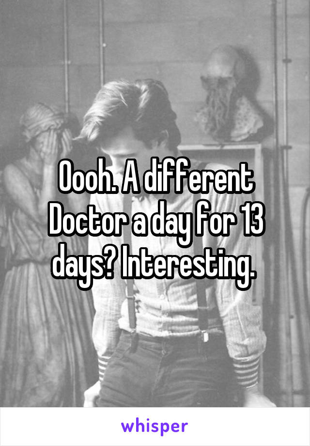 Oooh. A different Doctor a day for 13 days? Interesting. 