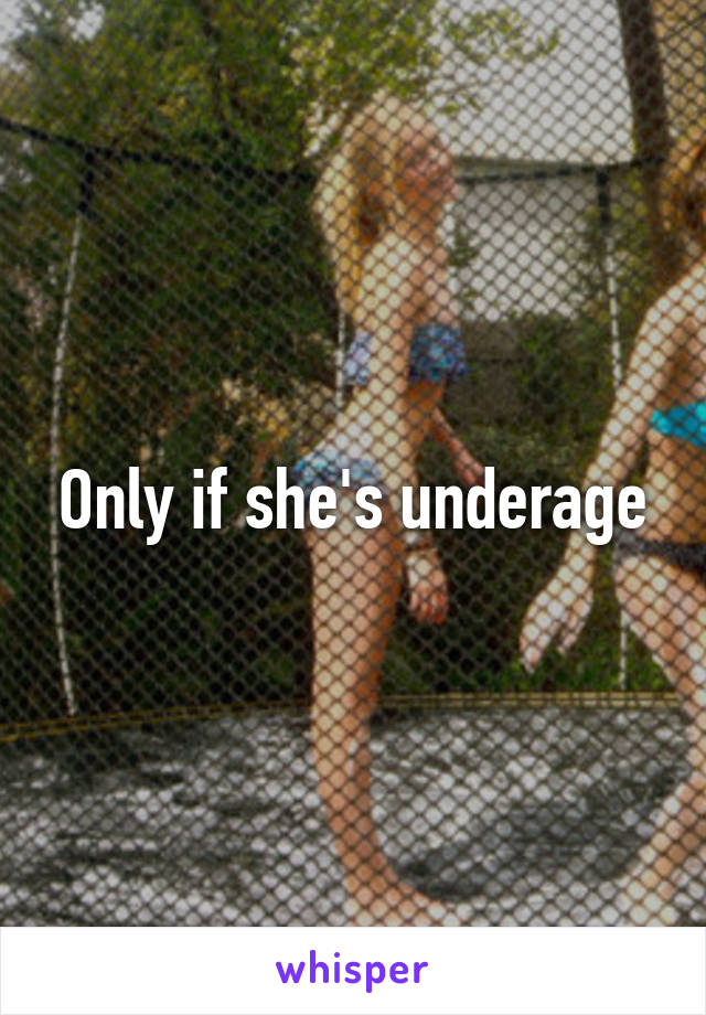 Only if she's underage