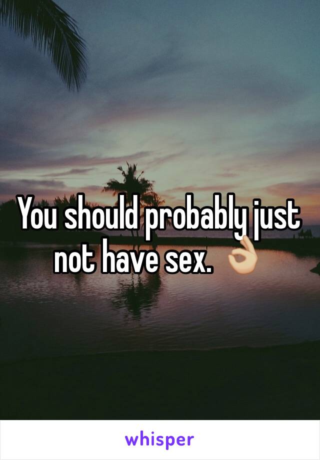 You should probably just not have sex. 👌🏼