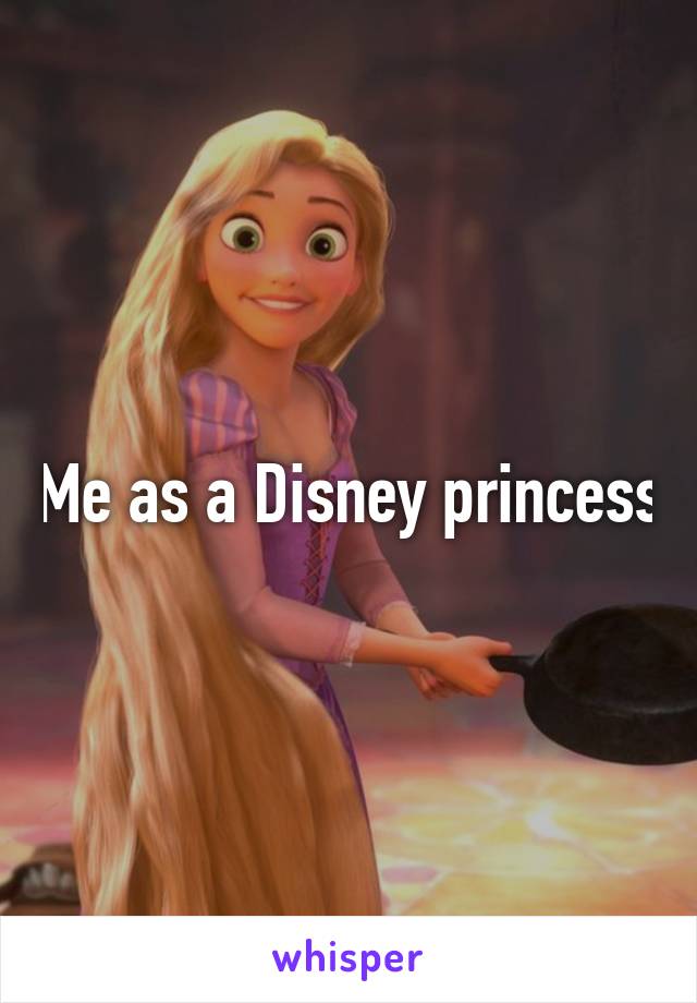 Me as a Disney princess