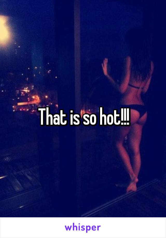 That is so hot!!!