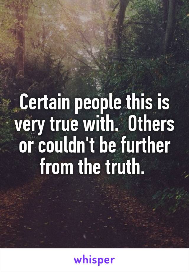 Certain people this is very true with.  Others or couldn't be further from the truth. 