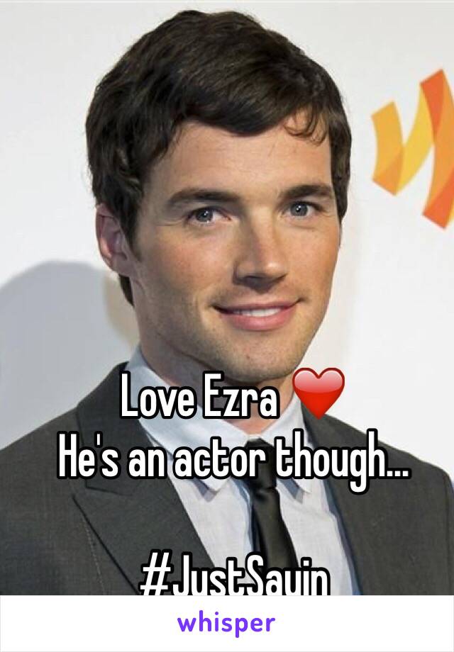 Love Ezra ❤️ 
He's an actor though... 

#JustSayin