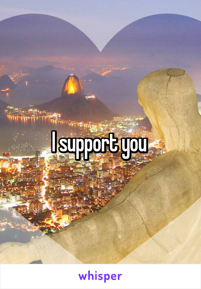 I support you 