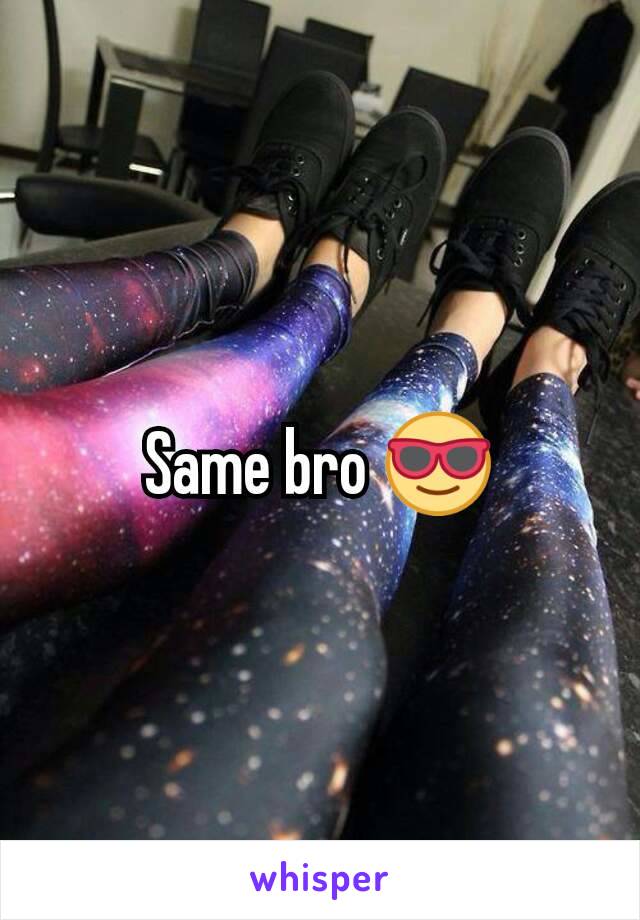 Same bro 😎