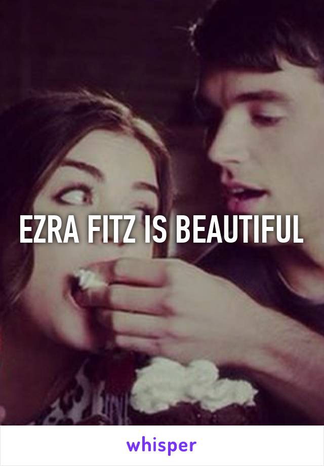 EZRA FITZ IS BEAUTIFUL