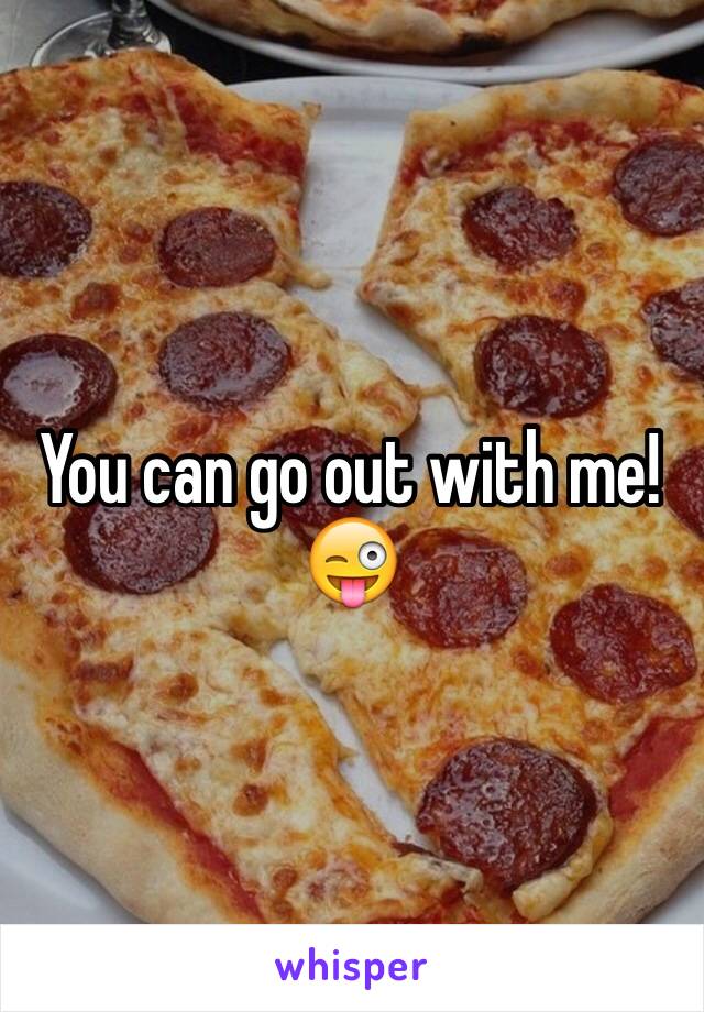 You can go out with me!😜