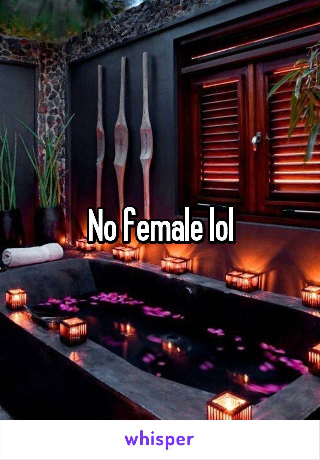 No female lol