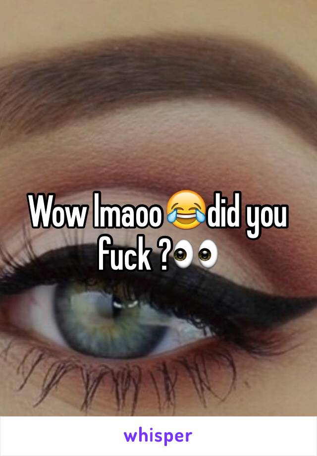 Wow lmaoo😂did you fuck ?👀