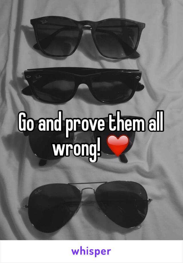 Go and prove them all wrong! ❤️ 