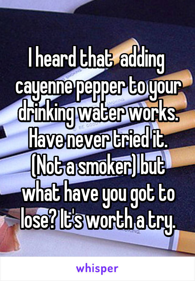 I heard that  adding  cayenne pepper to your drinking water works. Have never tried it. (Not a smoker) but what have you got to lose? It's worth a try.