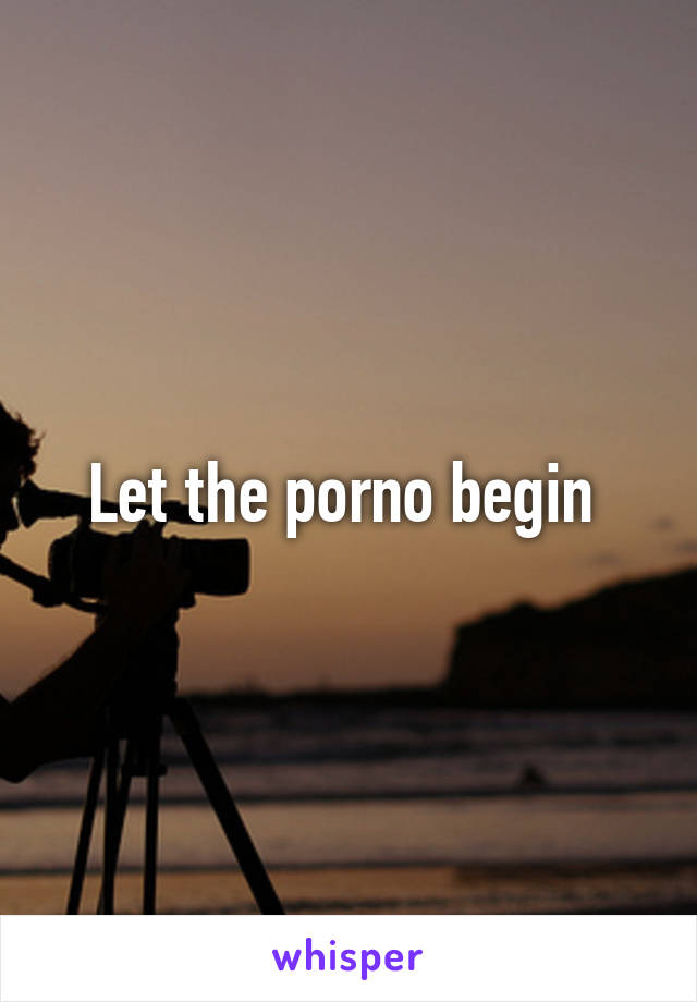 Let the porno begin 