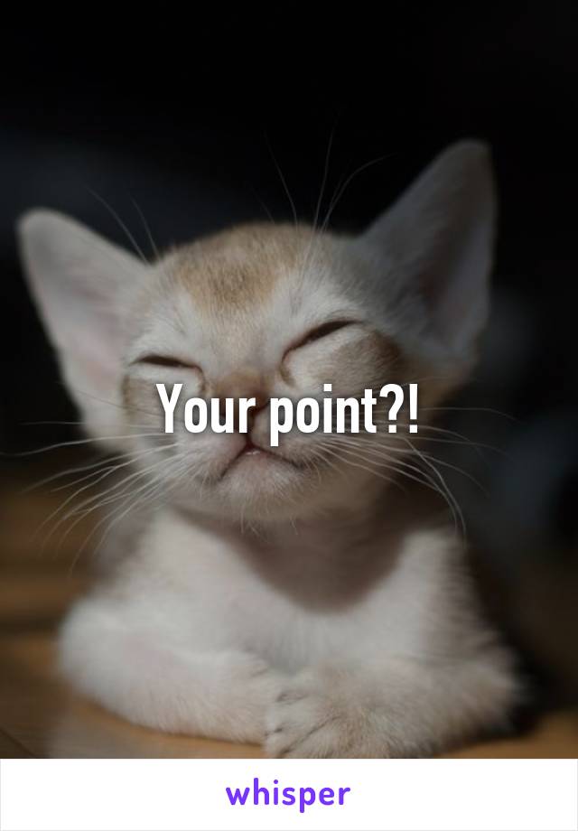 Your point?!