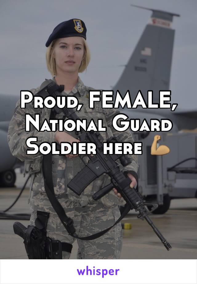 Proud, FEMALE, National Guard Soldier here 💪🏽