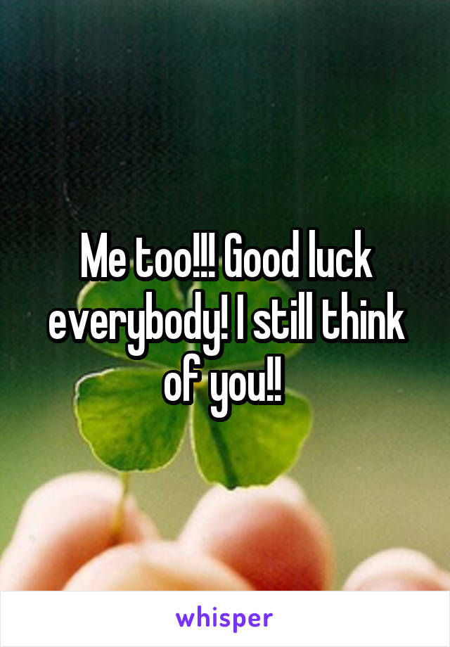 Me too!!! Good luck everybody! I still think of you!! 