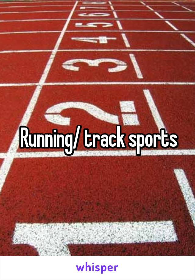 
Running/ track sports
