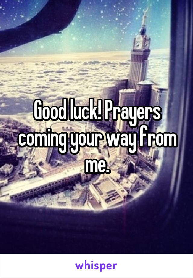 Good luck! Prayers coming your way from me.