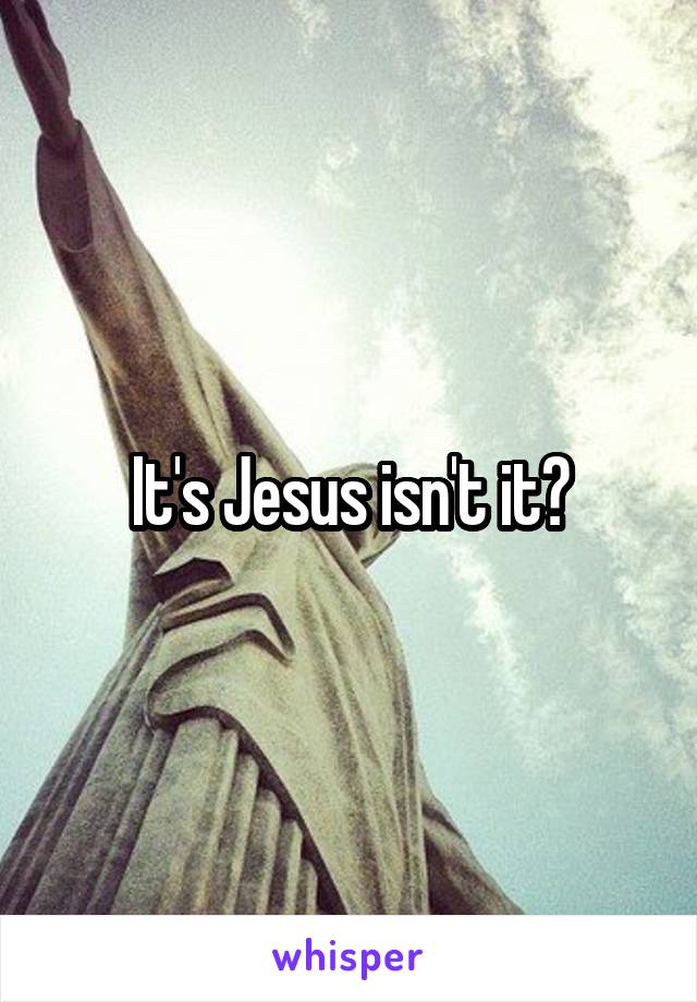 It's Jesus isn't it?