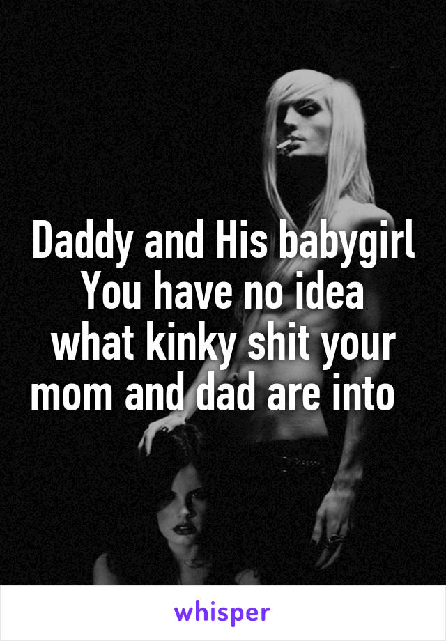 Daddy and His babygirl
You have no idea what kinky shit your mom and dad are into  