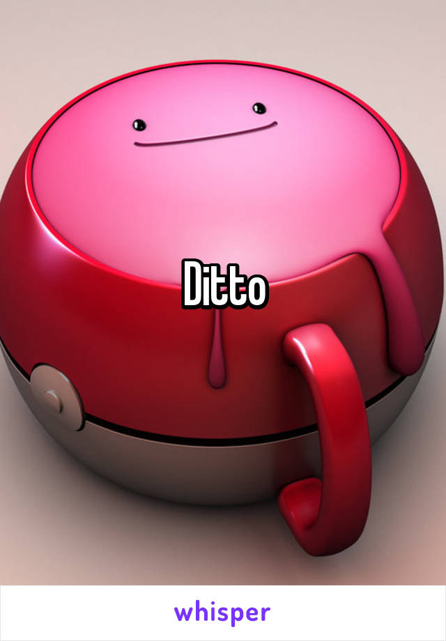 Ditto
