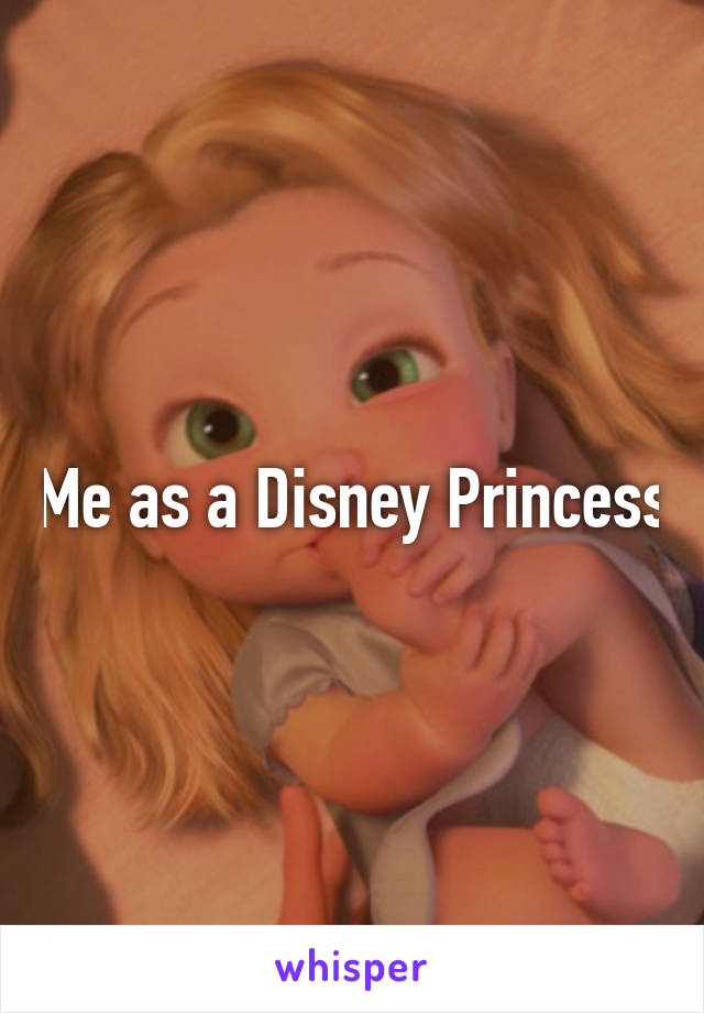 Me as a Disney Princess