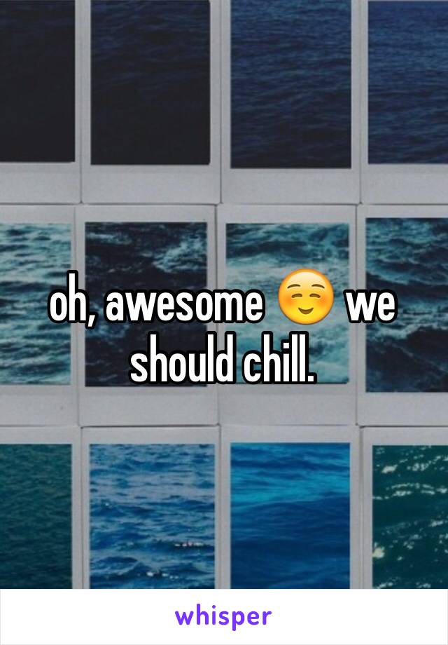 oh, awesome ☺️ we should chill. 