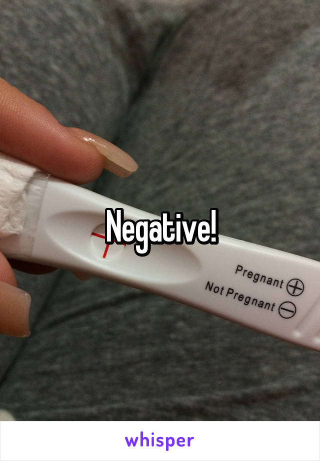 Negative!