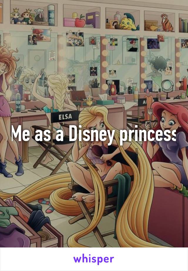 Me as a Disney princess