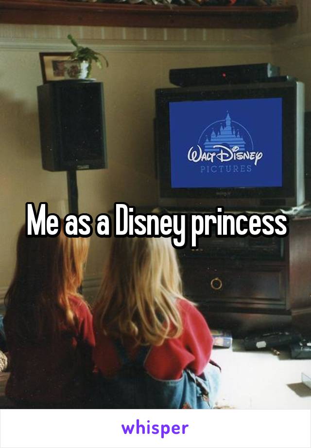 Me as a Disney princess