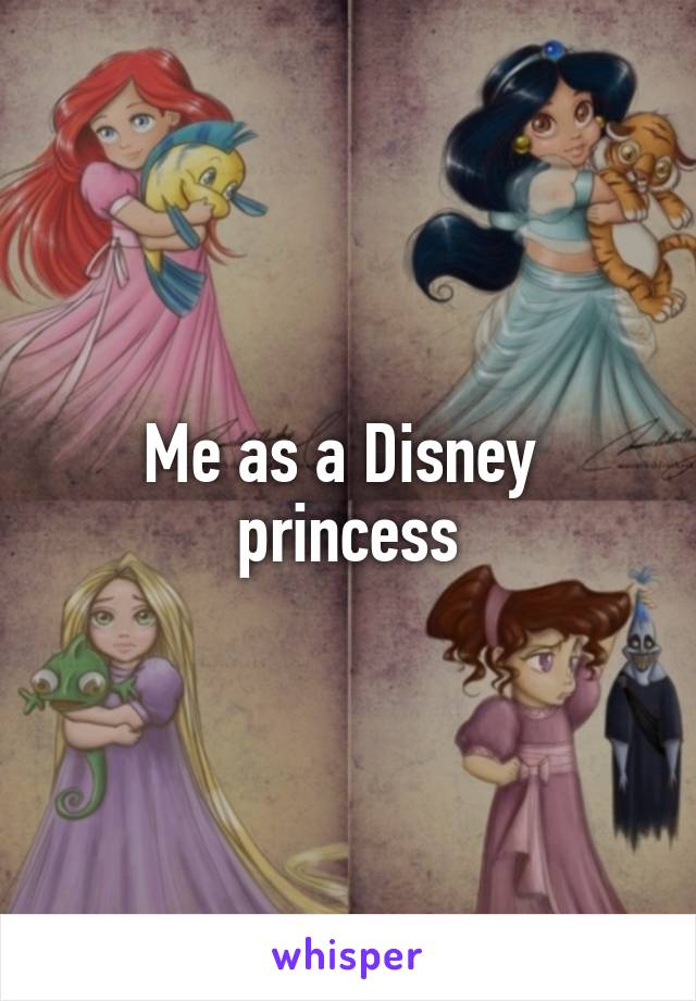 Me as a Disney 
princess