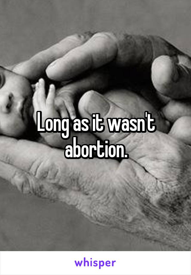 Long as it wasn't abortion.