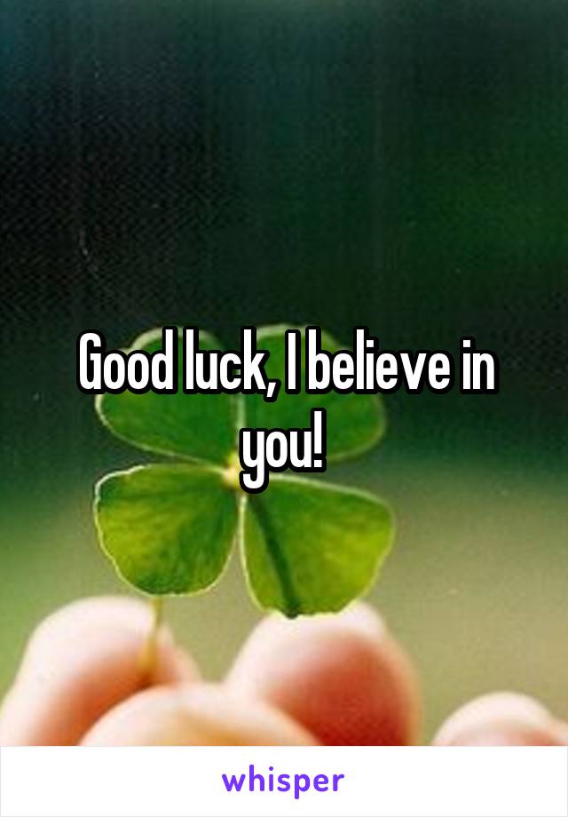 Good luck, I believe in you! 