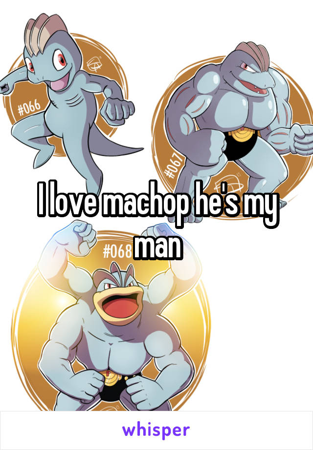 I love machop he's my man