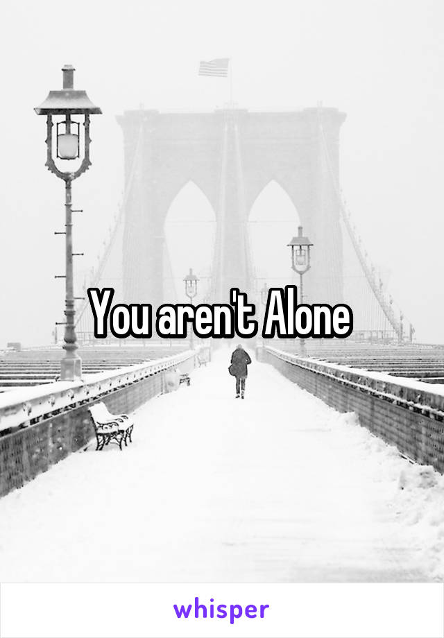 You aren't Alone 