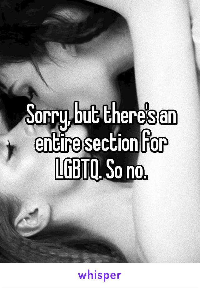 Sorry, but there's an entire section for LGBTQ. So no.