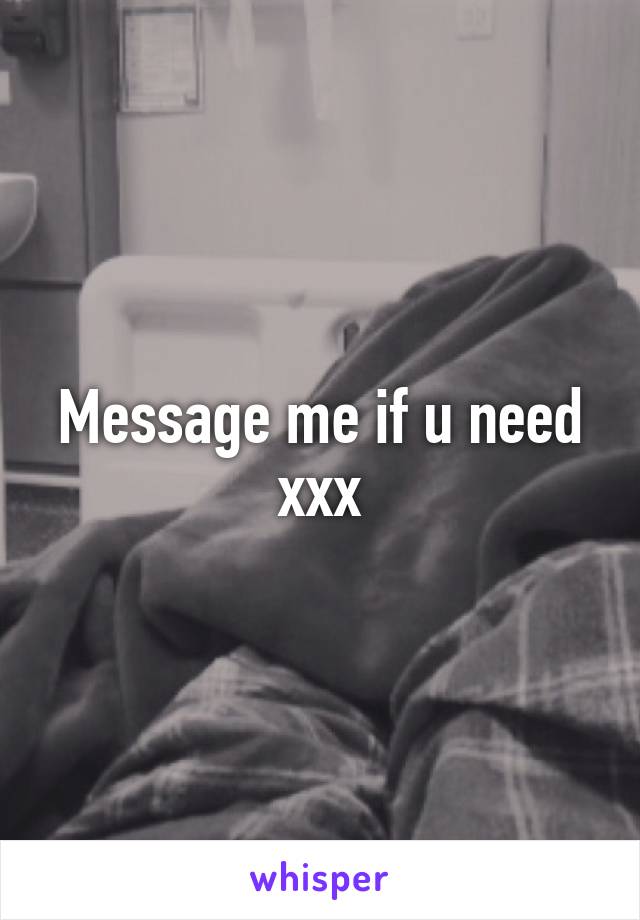 Message me if u need xxx