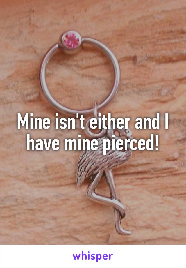 Mine isn't either and I have mine pierced!