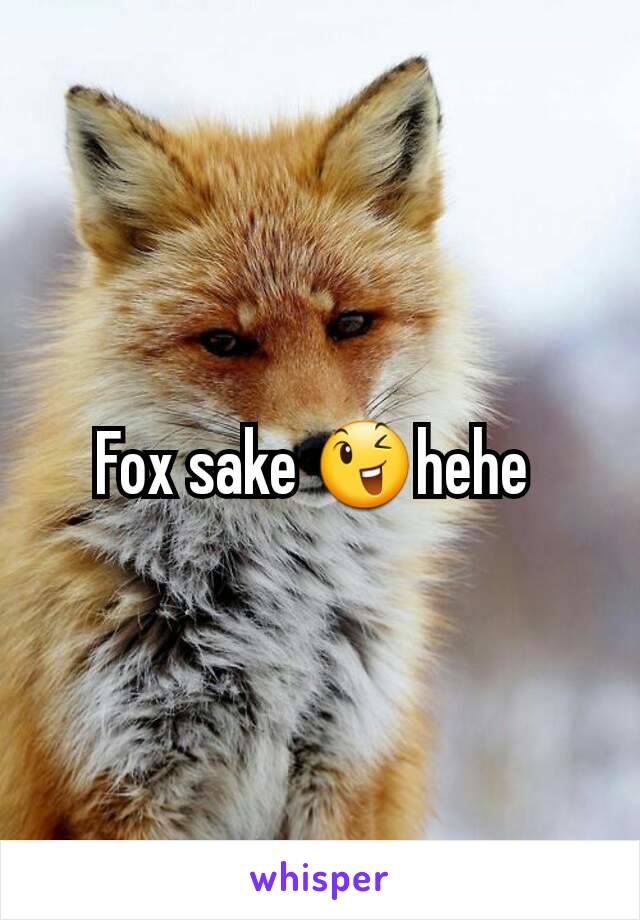 Fox sake 😉hehe 