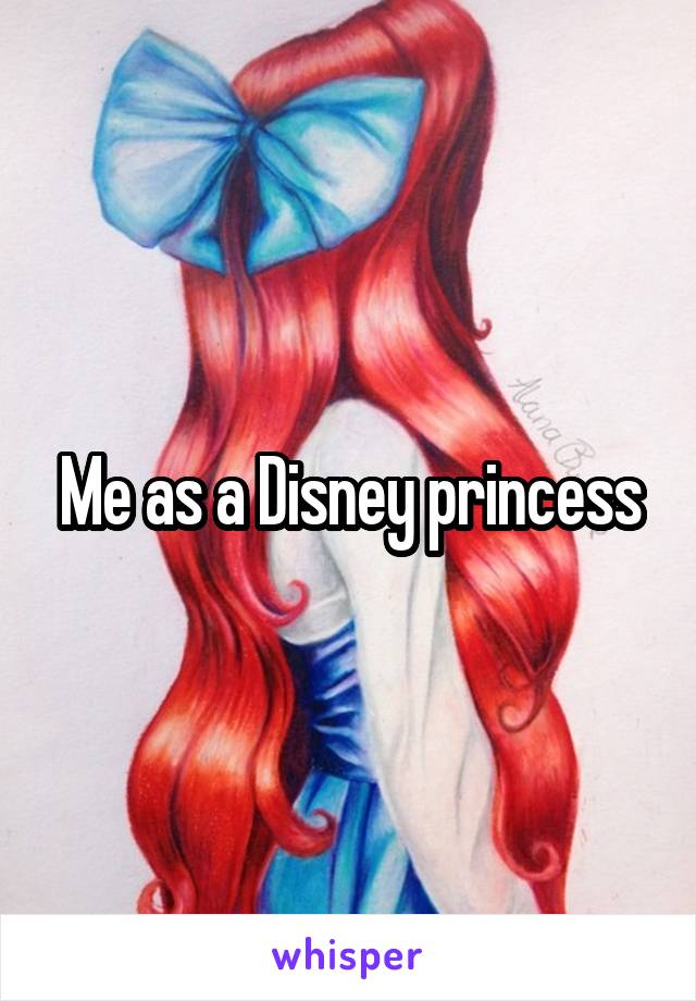 Me as a Disney princess