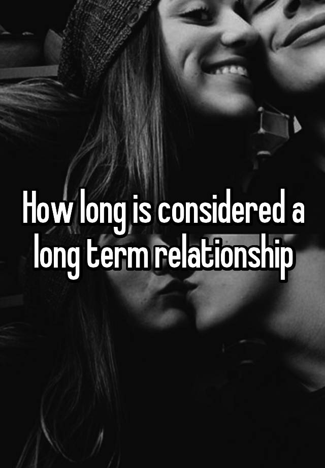 how-long-is-considered-a-long-term-relationship