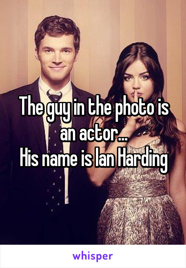 The guy in the photo is an actor...
His name is Ian Harding